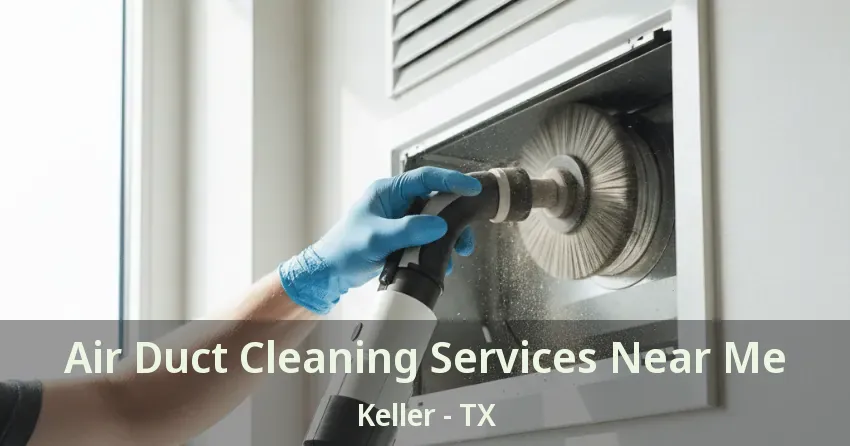 Air Duct Cleaning Services Near Me Keller - TX