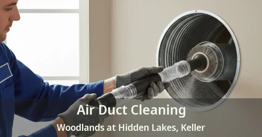 Air Duct Cleaning Woodlands at Hidden Lakes, Keller - TX