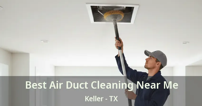 Best Air Duct Cleaning Near Me Keller - TX