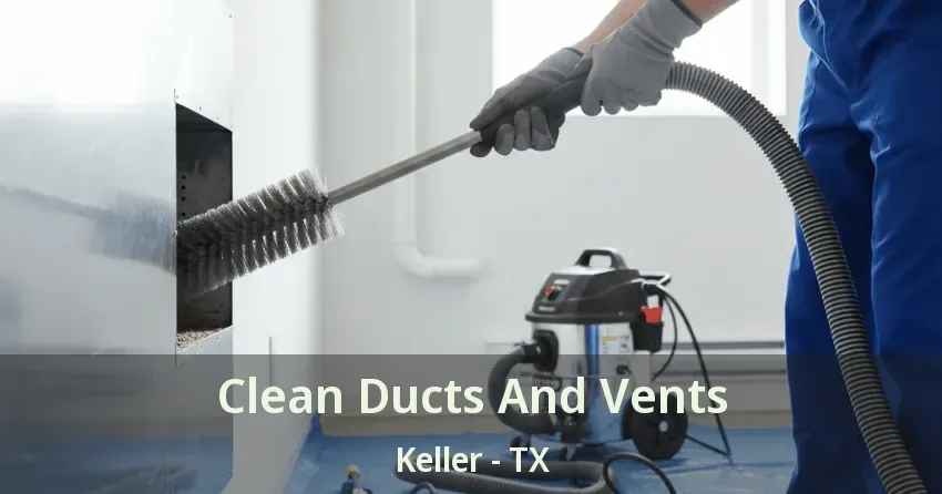 Clean Ducts And Vents Keller - TX