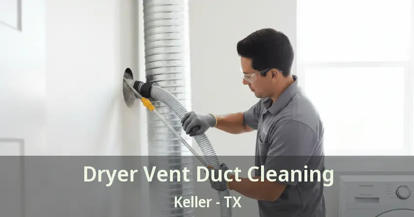Dryer Vent Duct Cleaning Keller - TX