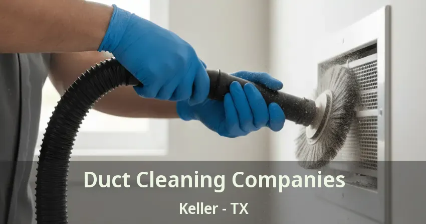 Duct Cleaning Companies Keller - TX