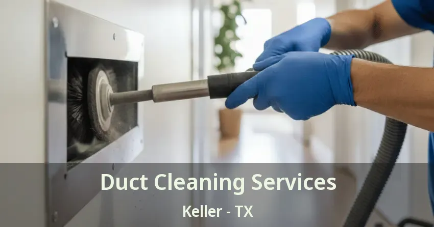 Duct Cleaning Services Keller - TX Duct Cleaning Services Keller - TX