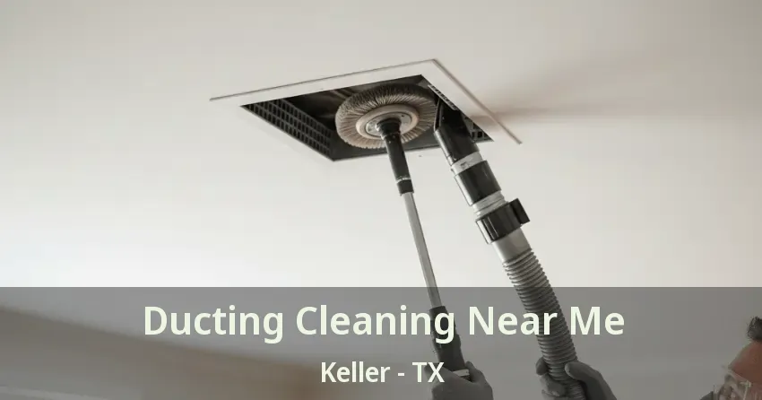 Ducting Cleaning Near Me Keller - TX