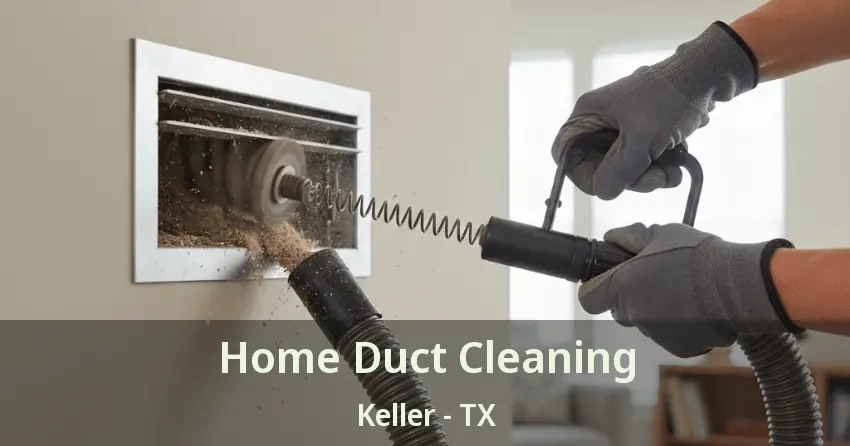 Home Duct Cleaning Keller - TX Home Duct Cleaning Keller - TX