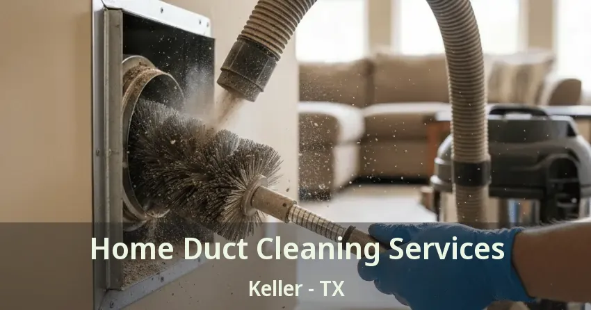 Home Duct Cleaning Services Keller - TX