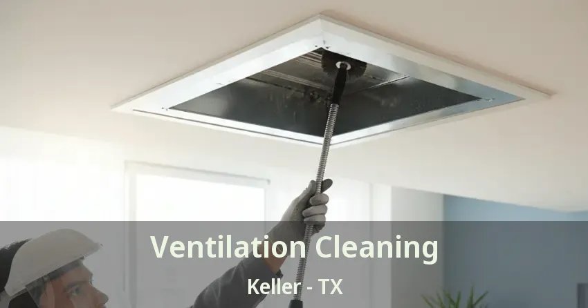 Ventilation Cleaning Keller - TX Ventilation Cleaning Keller - TX